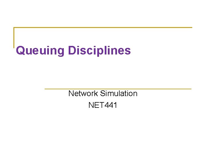 Queuing Disciplines Network Simulation NET 441 Queuing Disciplines Network Simulation NET 441