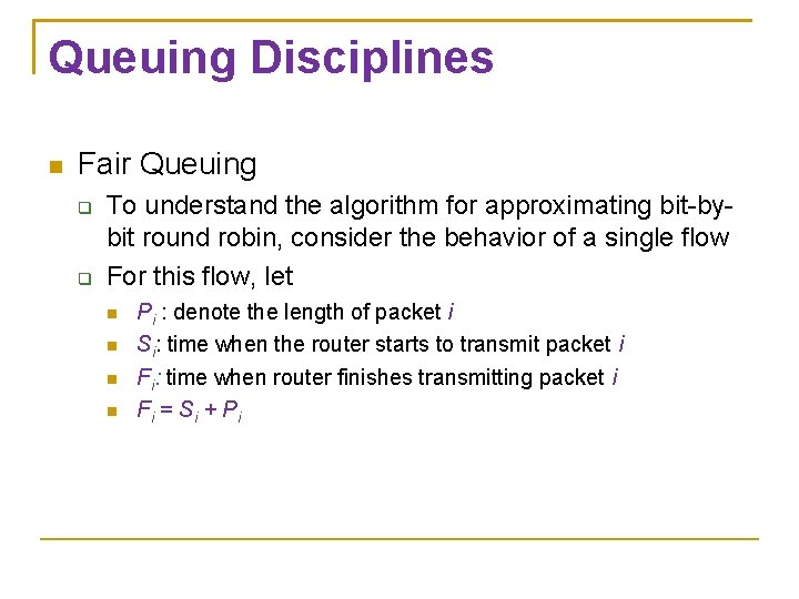 Queuing Disciplines Fair Queuing To understand the algorithm for approximating bit-bybit round robin, consider Queuing Disciplines Fair Queuing To understand the algorithm for approximating bit-bybit round robin, consider