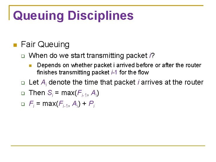 Queuing Disciplines Fair Queuing When do we start transmitting packet i? Depends on whether Queuing Disciplines Fair Queuing When do we start transmitting packet i? Depends on whether