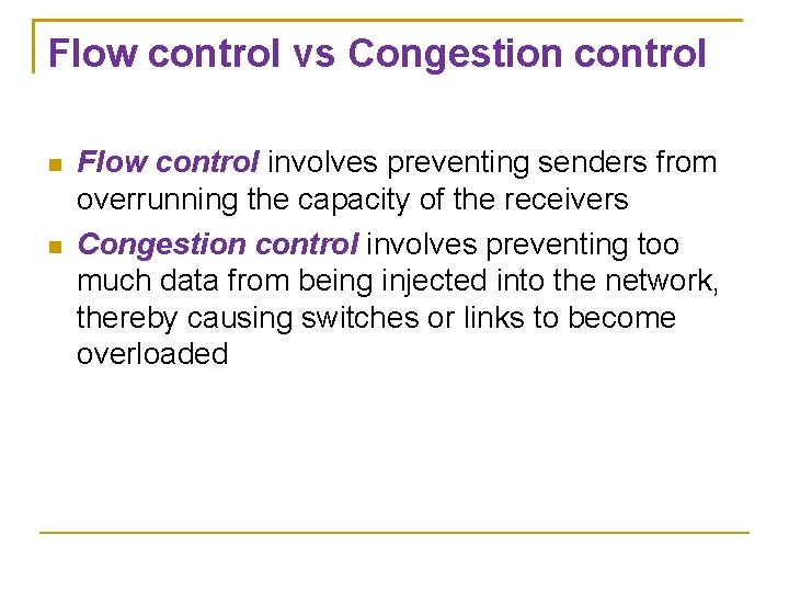 Flow control vs Congestion control Flow control involves preventing senders from overrunning the capacity Flow control vs Congestion control Flow control involves preventing senders from overrunning the capacity