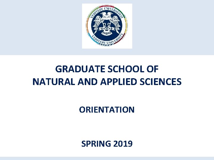 GRADUATE SCHOOL OF NATURAL AND APPLIED SCIENCES ORIENTATION SPRING 2019 