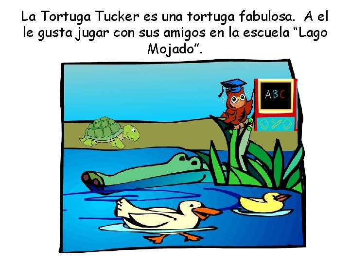 La Tortuga Tucker es una tortuga fabulosa. A el le gusta jugar con sus