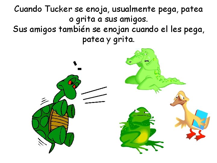 Cuando Tucker se enoja, usualmente pega, patea o grita a sus amigos. Sus amigos