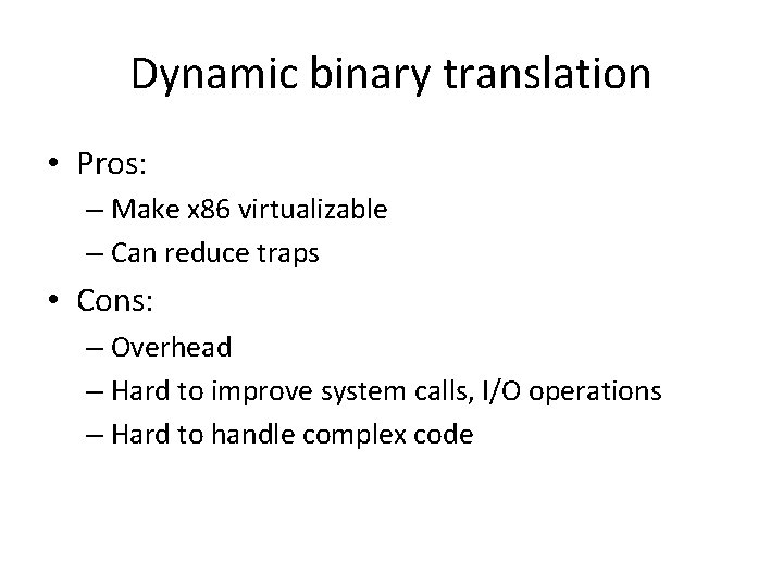 Dynamic binary translation • Pros: – Make x 86 virtualizable – Can reduce traps