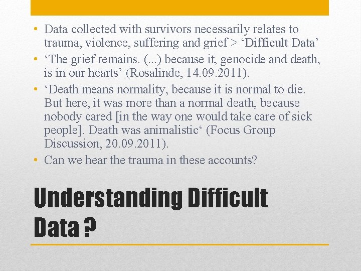  • Data collected with survivors necessarily relates to trauma, violence, suffering and grief