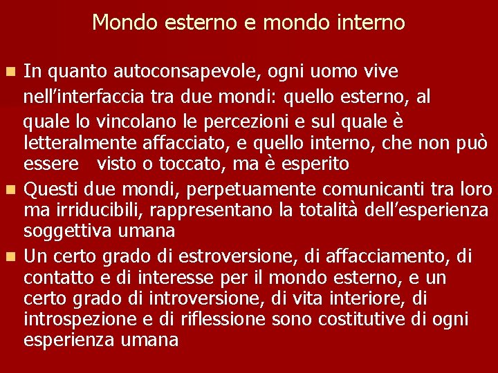 Mondo esterno e mondo interno In quanto autoconsapevole, ogni uomo vive nell’interfaccia tra due