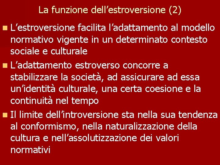 La funzione dell’estroversione (2) n L’estroversione facilita l’adattamento al modello normativo vigente in un