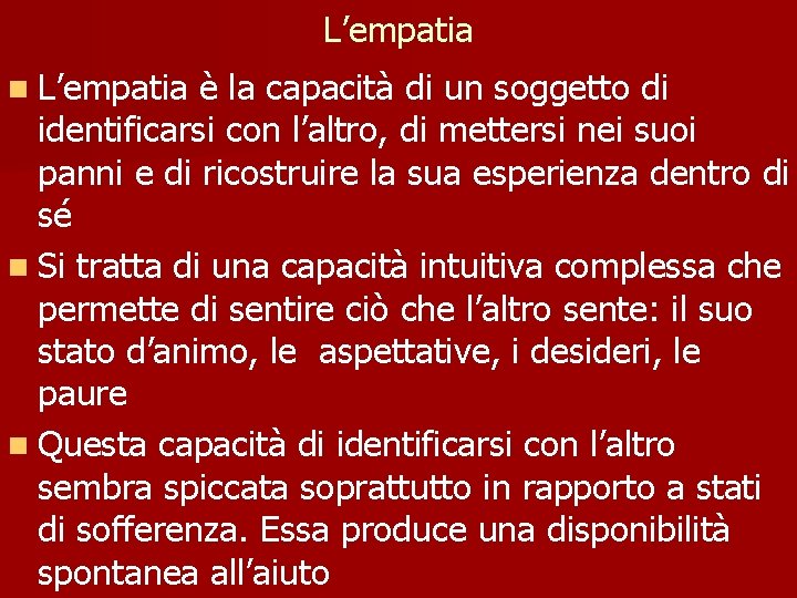 L’empatia n L’empatia è la capacità di un soggetto di identificarsi con l’altro, di