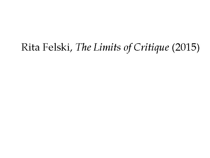 Rita Felski, The Limits of Critique (2015) 