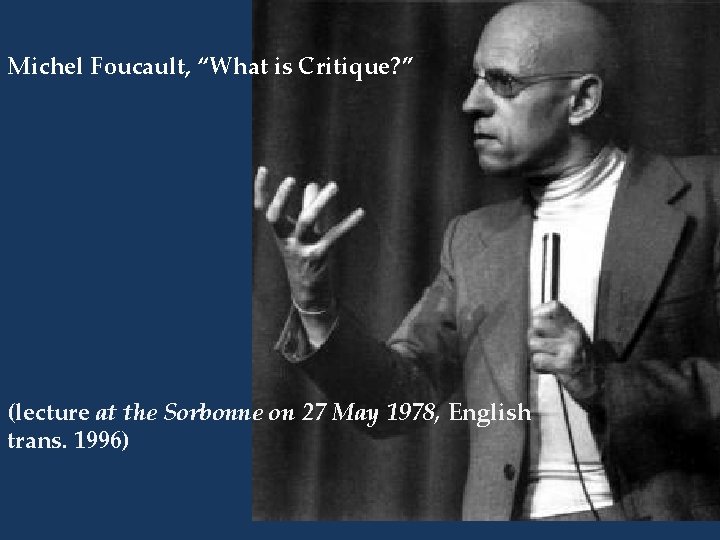 Michel Foucault, “What is Critique? ” (lecture at the Sorbonne on 27 May 1978,