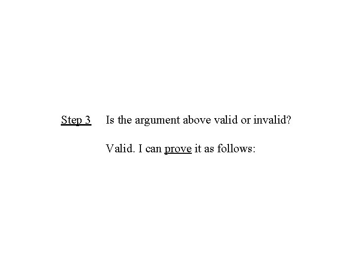 Step 3 Is the argument above valid or invalid? Valid. I can prove it