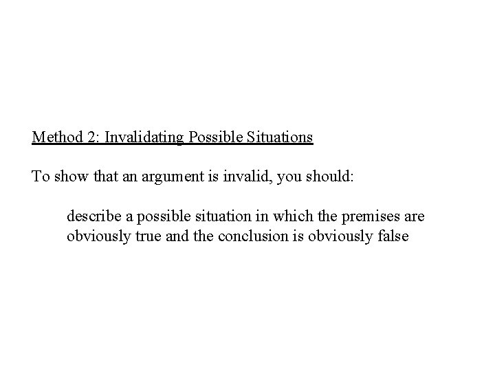 Method 2: Invalidating Possible Situations To show that an argument is invalid, you should: