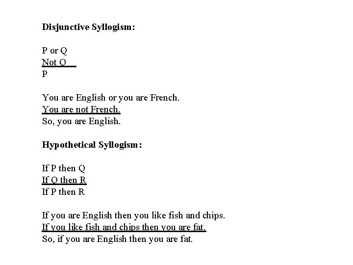 Disjunctive Syllogism: P or Q Not Q P You are English or you are