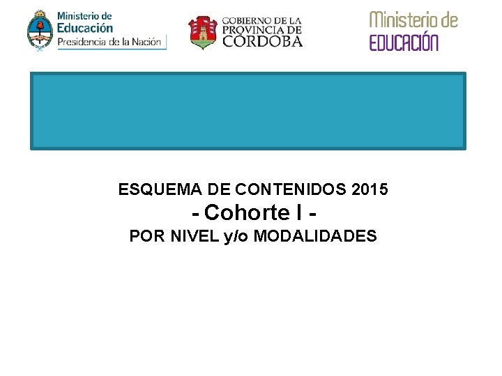 ESQUEMA DE CONTENIDOS 2015 - Cohorte I POR NIVEL y/o MODALIDADES ESQUEMA DE CONTENIDOS 2015 - Cohorte I POR NIVEL y/o MODALIDADES