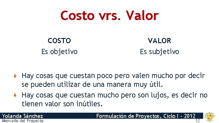 Costo vrs. Valor COSTO Es objetivo VALOR Es subjetivo Hay cosas que cuestan poco