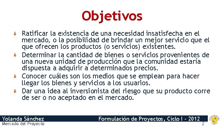 Objetivos Ratificar la existencia de una necesidad insatisfecha en el mercado, o la posibilidad