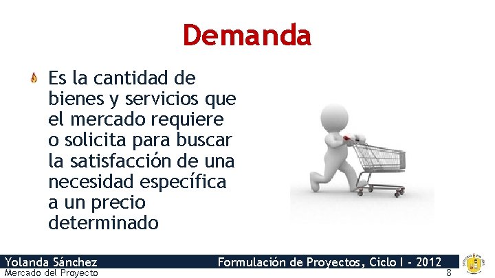 Demanda Es la cantidad de bienes y servicios que el mercado requiere o solicita