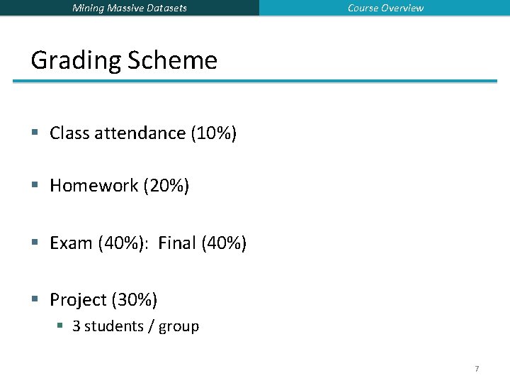 Mining Massive Datasets Course Overview Grading Scheme § Class attendance (10%) § Homework (20%)