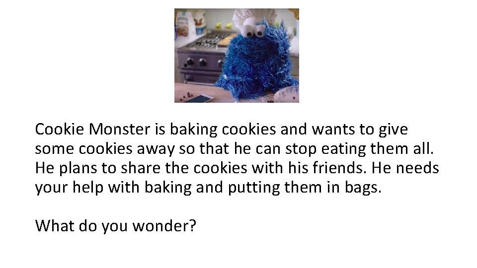 Cookie Monster is baking cookies and wants to give some cookies away so that