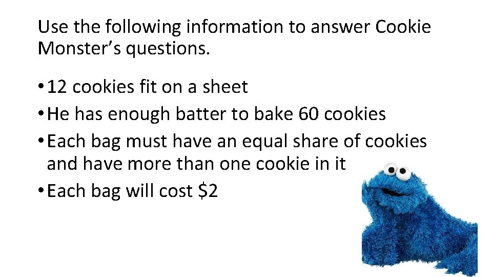 Use the following information to answer Cookie Monster’s questions. • 12 cookies fit on