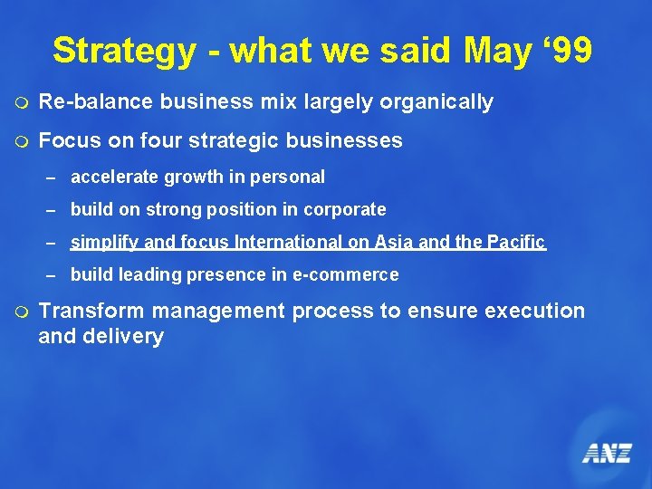 Strategy - what we said May ‘ 99 m Re-balance business mix largely organically