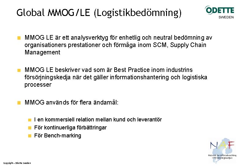 Global MMOG/LE (Logistikbedömning) MMOG LE är ett analysverktyg för enhetlig och neutral bedömning av
