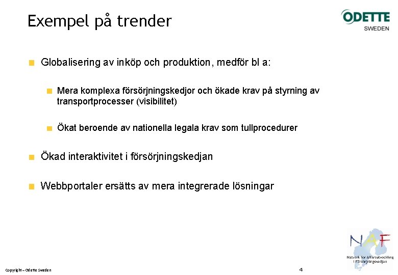 Exempel på trender Globalisering av inköp och produktion, medför bl a: Mera komplexa försörjningskedjor