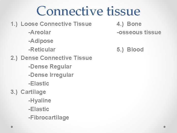 Connective tissue 1. ) Loose Connective Tissue -Areolar -Adipose -Reticular 2. ) Dense Connective