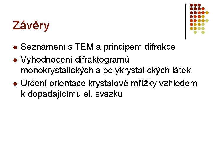 Závěry l l l Seznámení s TEM a principem difrakce Vyhodnocení difraktogramů monokrystalických a