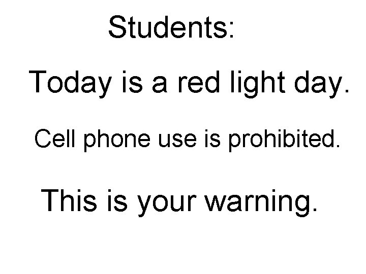 Students: Today is a red light day. Cell phone use is prohibited. This is Students: Today is a red light day. Cell phone use is prohibited. This is