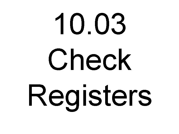 10. 03 Check Registers 10. 03 Check Registers