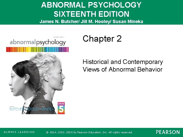 ABNORMAL PSYCHOLOGY SIXTEENTH EDITION James N. Butcher/ Jill M. Hooley/ Susan Mineka Chapter 2