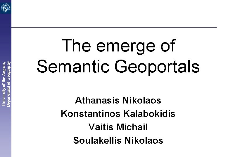 University of the Aegean, Department of Geography The emerge of Semantic Geoportals Athanasis Nikolaos