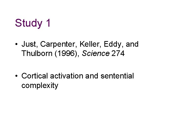 Study 1 • Just, Carpenter, Keller, Eddy, and Thulborn (1996), Science 274 • Cortical Study 1 • Just, Carpenter, Keller, Eddy, and Thulborn (1996), Science 274 • Cortical