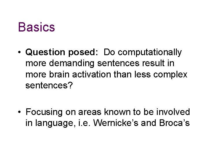 Basics • Question posed: Do computationally more demanding sentences result in more brain activation Basics • Question posed: Do computationally more demanding sentences result in more brain activation