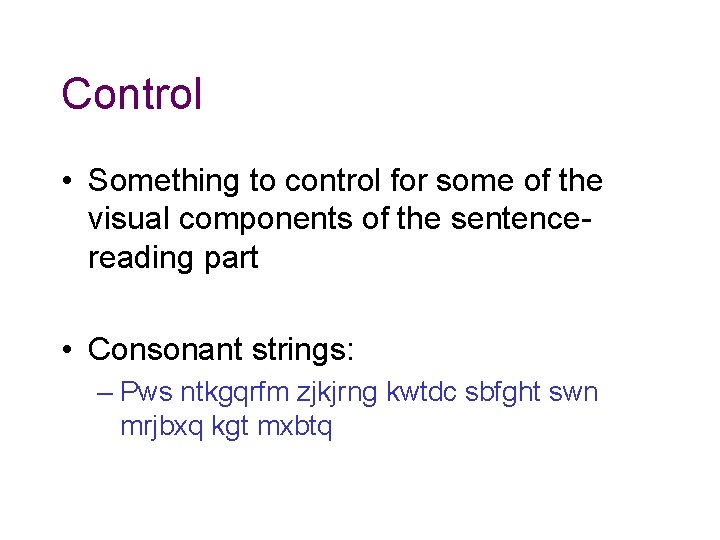 Control • Something to control for some of the visual components of the sentencereading Control • Something to control for some of the visual components of the sentencereading