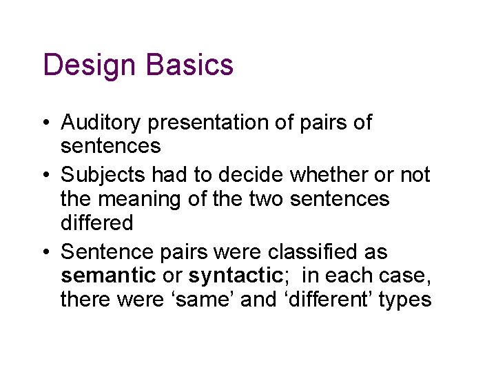 Design Basics • Auditory presentation of pairs of sentences • Subjects had to decide Design Basics • Auditory presentation of pairs of sentences • Subjects had to decide