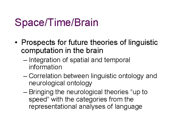 Space/Time/Brain • Prospects for future theories of linguistic computation in the brain – Integration Space/Time/Brain • Prospects for future theories of linguistic computation in the brain – Integration