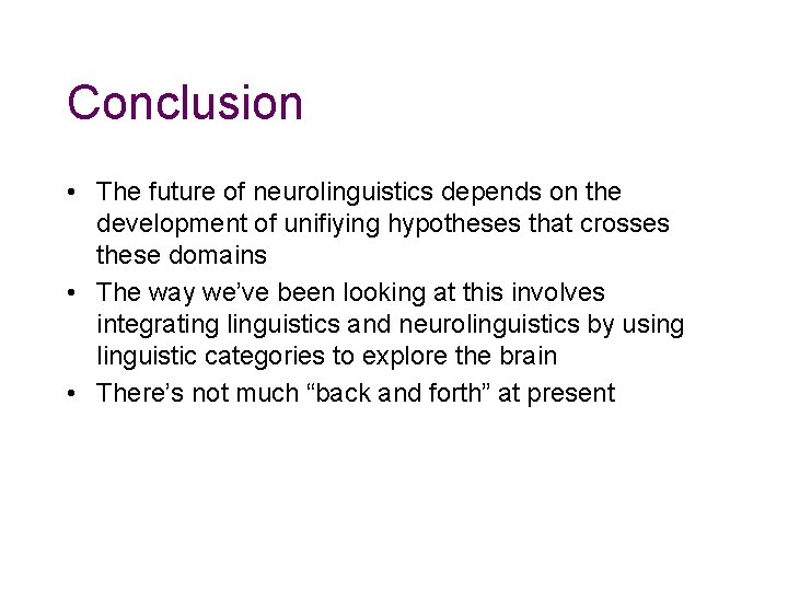 Conclusion • The future of neurolinguistics depends on the development of unifiying hypotheses that Conclusion • The future of neurolinguistics depends on the development of unifiying hypotheses that