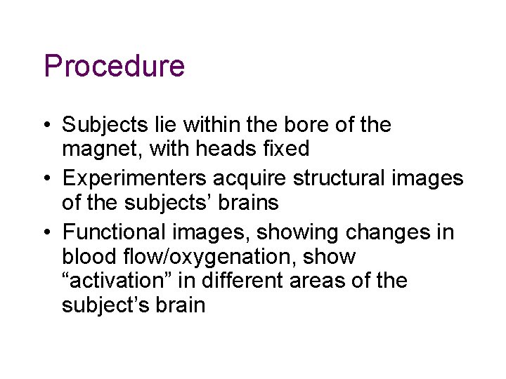 Procedure • Subjects lie within the bore of the magnet, with heads fixed • Procedure • Subjects lie within the bore of the magnet, with heads fixed •