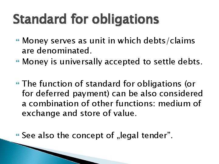 Standard for obligations Money serves as unit in which debts/claims are denominated. Money is