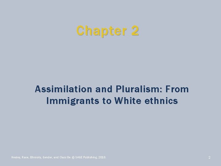 Chapter 2 Assimilation and Pluralism: From Immigrants to White ethnics Healey, Race, Ethnicity, Gender, Chapter 2 Assimilation and Pluralism: From Immigrants to White ethnics Healey, Race, Ethnicity, Gender,