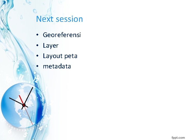 Next session • • Georeferensi Layer Layout peta metadata 