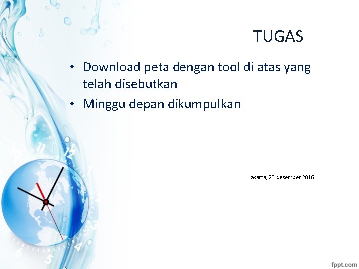 TUGAS • Download peta dengan tool di atas yang telah disebutkan • Minggu depan