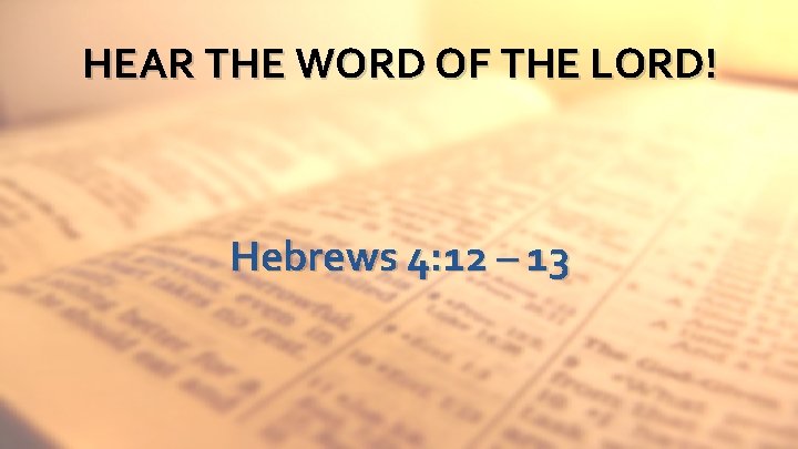 HEAR THE WORD OF THE LORD! Hebrews 4: 12 – 13 