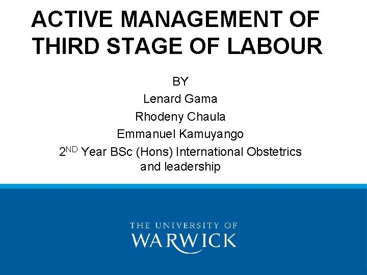 ACTIVE MANAGEMENT OF THIRD STAGE OF LABOUR BY Lenard Gama Rhodeny Chaula Emmanuel Kamuyango
