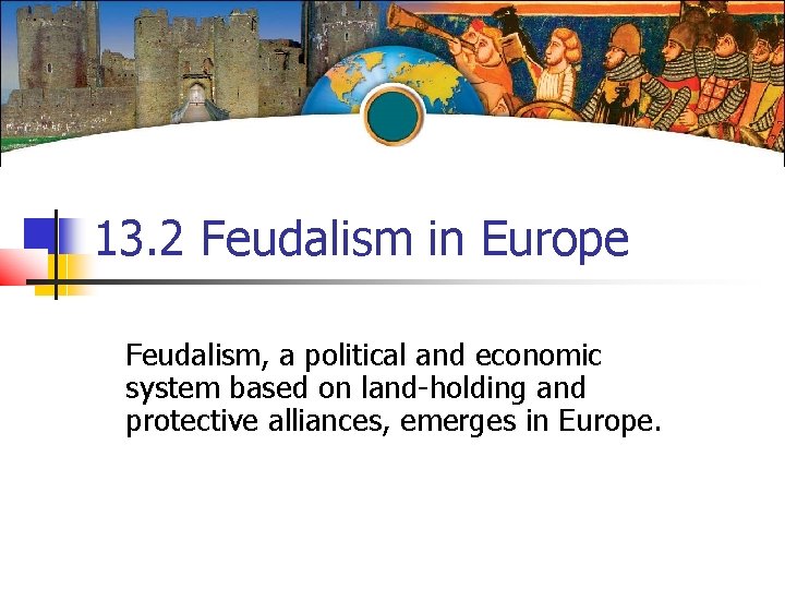 13. 2 Feudalism in Europe Feudalism, a political and economic system based on land-holding