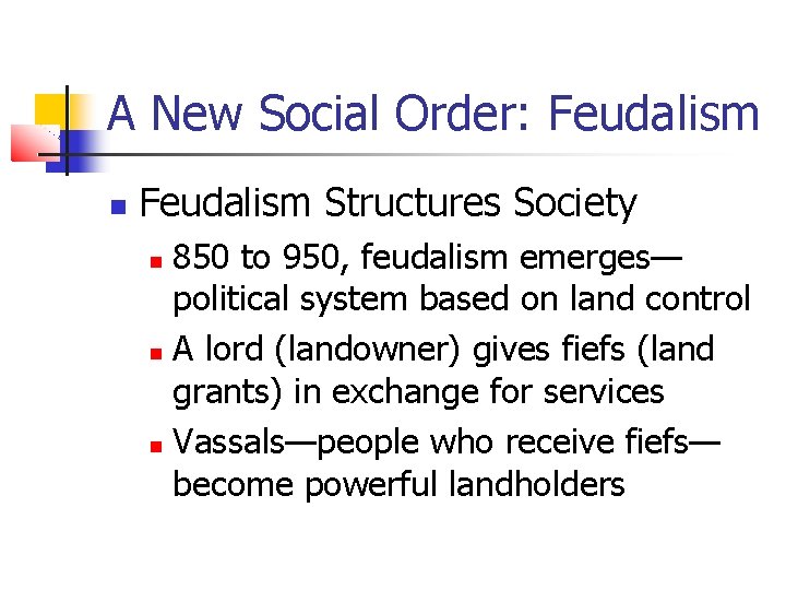 A New Social Order: Feudalism Structures Society 850 to 950, feudalism emerges— political system