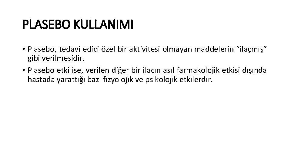 PLASEBO KULLANIMI • Plasebo, tedavi edici özel bir aktivitesi olmayan maddelerin “ilaçmış” gibi verilmesidir.