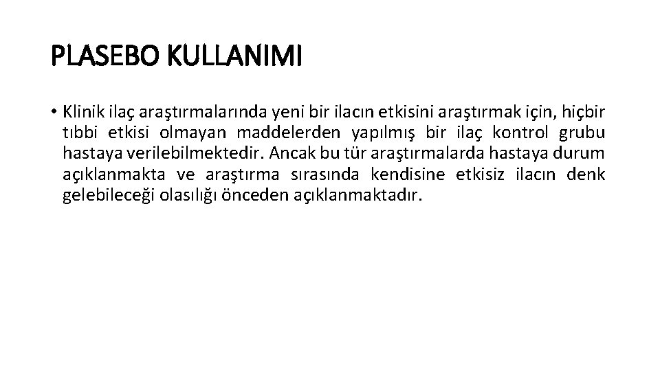 PLASEBO KULLANIMI • Klinik ilaç araştırmalarında yeni bir ilacın etkisini araştırmak için, hiçbir tıbbi